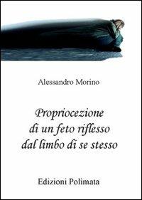 Propriocezione di un feto riflesso dal limbo di se stesso - Alessandro Morino - copertina