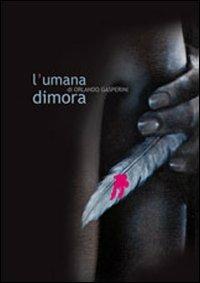 L' umana dimora di Gasperini Orlando - Fiorenzo Degasperi,Massimo Libardi,Elisabetta Staudacher - copertina