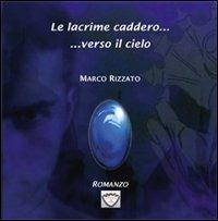 Le lacrime caddero... verso il cielo - Marco Rizzato - copertina