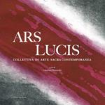 Ars lucis. Collettiva di arte sacra contemporanea