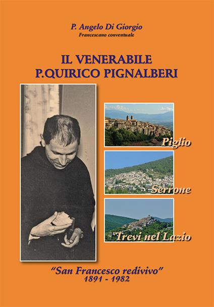 Il venerabile p. Quirico Pignalberi. «San Francesco redivivo» 1891-1982 - Angelo Di Giorgio - copertina
