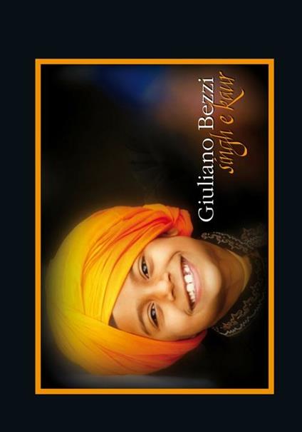 Singh e Kaur. Ovvero immagini di uomini, donne e bambini di religione sikh - Giuliano Bezzi - copertina