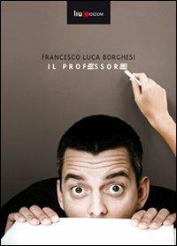 Il professore - Francesco L. Borghesi - copertina