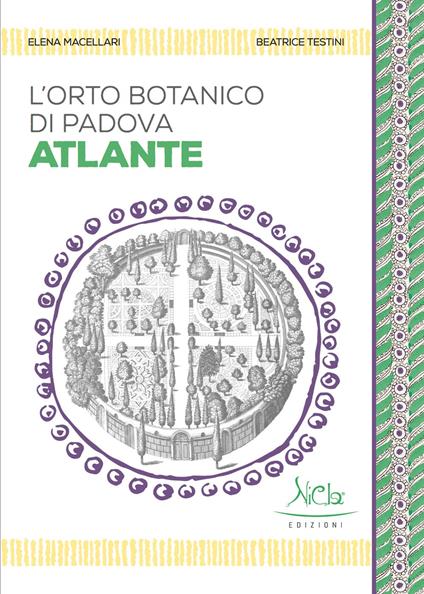 L' Orto botanico di Padova. Atlante. Ediz. illustrata - Elena Macellari,Beatrice Testini - copertina
