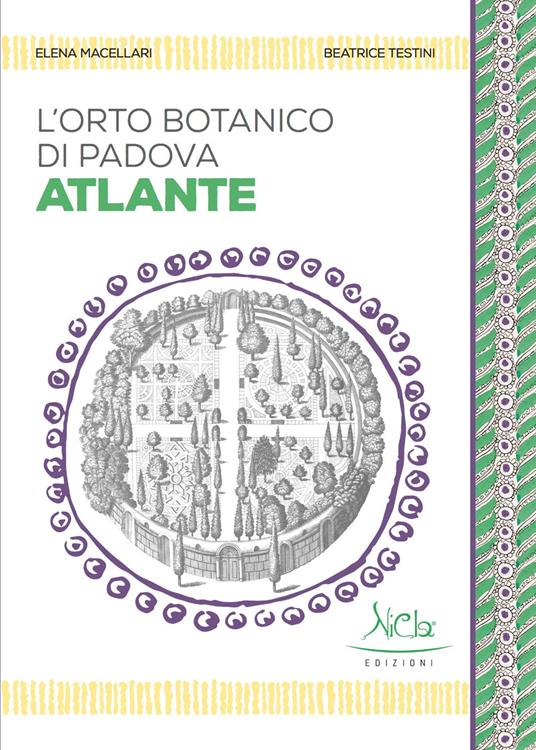 L' Orto botanico di Padova. Atlante. Ediz. illustrata - Elena Macellari,Beatrice Testini - copertina