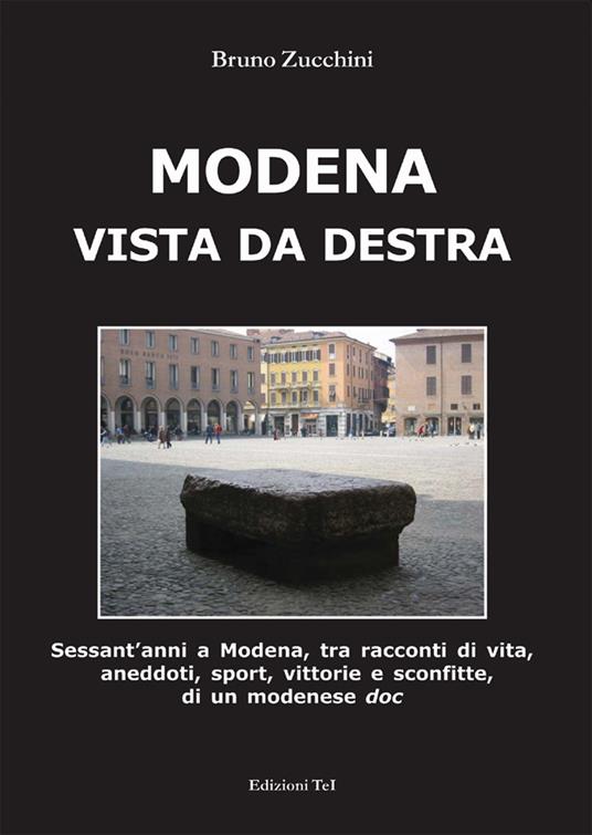 Modena vista da destra. Sessant'anni a Modena, tra racconti di vita, aneddoti, sport, vittorie e sconfitte di un modenese doc - Bruno Zucchini - copertina