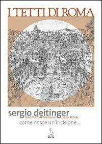 I tetti di Roma. Come nasce un'incisione - Sergio Deitinger - copertina