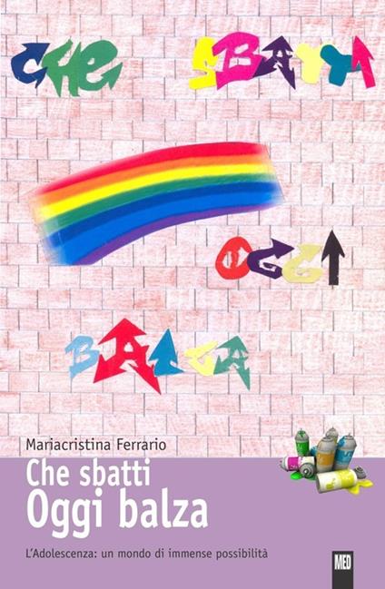 Che sbatti oggi balza. L'adolescenza: un mondo di immense possibilità - Mariacristina Ferrario - copertina