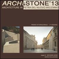 Arch & Stone '13. Architetture in pietra del nuovo millennio - Andrea Botti,Paola Resbelli - copertina