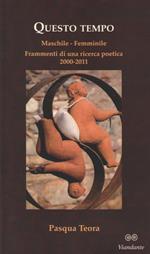 Questo tempo. Maschile, femminile. Frammenti di una ricerca poetica 2000-2011