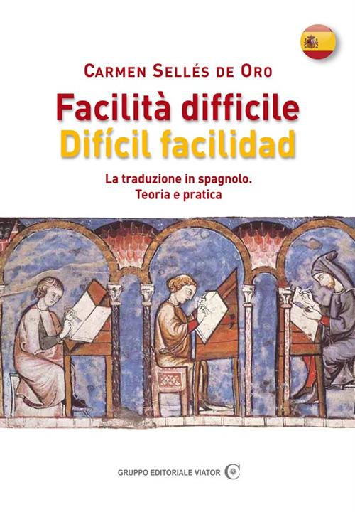 Facilità difficile. Difícil facilidad. La traduzione in spagnolo. Teoria e pratica - Carmen Sellés De Oro - copertina