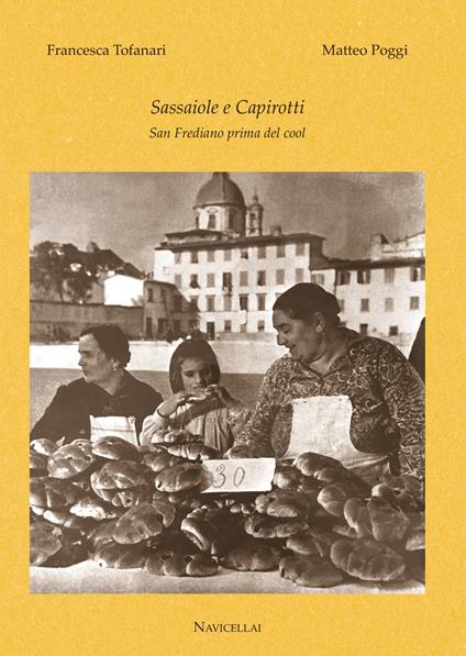 Sassaiole e capirotti. San Frediano before it was «cool» - Matteo Poggi,Francesca Tofanari - copertina