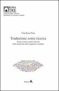 Traduzione come ricerca. Storia, teoria e analisi dei testi nella traduzione dallo spagnolo in italiano - Pina Rosa Piras - copertina