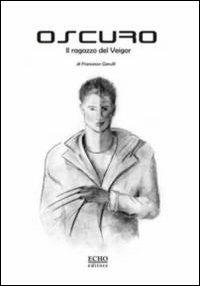 Oscuro. Il ragazzo del Veigor - Francesco Garulli - copertina