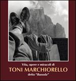 Vita, opere, miracoli di Toni Marchiorello detto «Bussola»