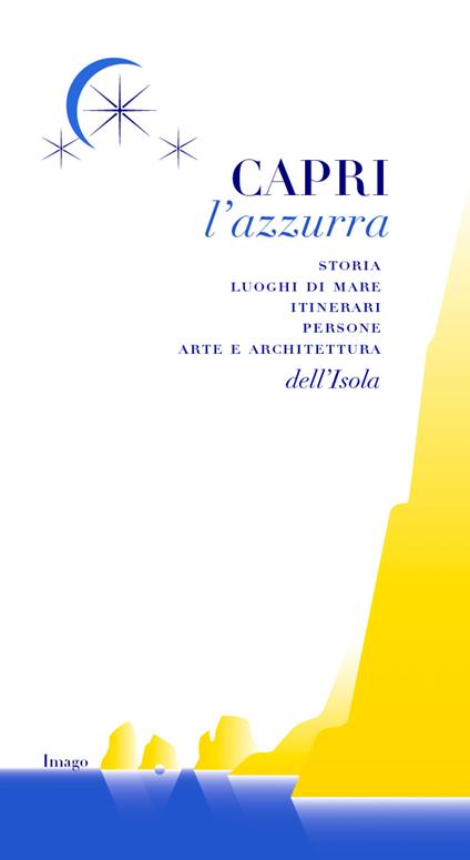 Capri l'azzurra. Storia Luoghi di mare itinerari persone arte e architettura dell'isola - Sergio Prozzillo,Flavia Soprani - copertina