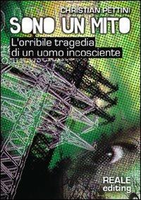 Sono un mito. L'orribile tragedia di un uomo incosciente - Christian Pettini - copertina