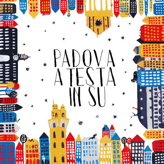 Padova a testa in su - Leopoldo Benacchio,Chiara Di Benedetto,Valeria Cappelli - copertina