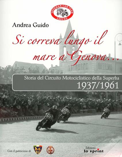 Si correva lungo il mare a Genova... Storia del circuito motociclistico della Superba (1937-1961) - Andrea Guido - copertina