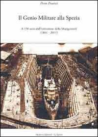 Il genio militare alla Spezia. A 150 anni dall'istituzione della Marigenimil (1861-2011) - Piero Pesaresi - copertina