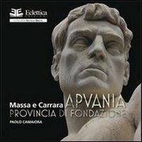 Apuania. Provincia di Fondazione Massa e Carrara - Paolo Camaiora - copertina