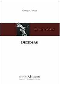 Decidersi. Scegliere e decidere di sé secondo una prospettiva antropologica cristiana - Giovanni Grandi - copertina