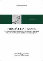 Felicità e beatitudine. Il desiderio dell'uomo tra vita buona e salvezza nel «De beatitudine» di Tommaso d'Aquino