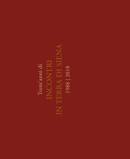 Trent'anni di incontri in terra di Siena 1988-2018. Ediz. italiana e inglese - copertina