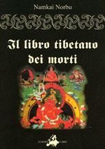 Il libro tibetano dei morti. L'antica sapienza dell'Oriente di fronte al morire e al rinascere