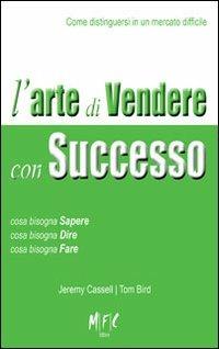 L' arte di vendere con successo. Come distinguersi in un mercato difficile - Jeremy Cassel,Tom Bird - copertina
