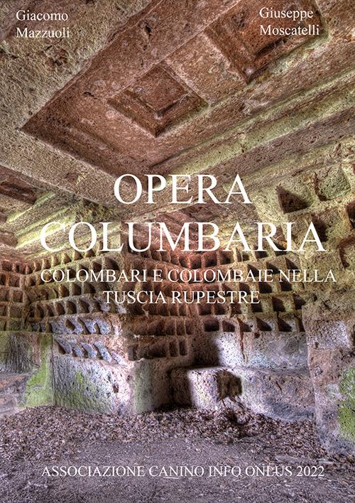 Opera Columbaria. Colombari e colombaie nella Tuscia rupestre - Giacomo Mazzuoli,Giuseppe Moscatelli - copertina