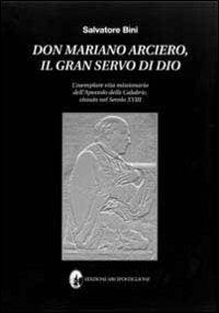 Don Mariano Arciero, il gran servo di Dio. L'esemplare vita missionaria dell'apostolo delle Calabrie, vissuto nel secolo XVIII - Salvatore Bini - copertina