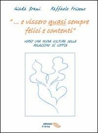 ... E vissero quasi sempre felici e contenti. Verso una nuova cultura della relazione di coppia - Giada Bruni,Raffaele Frisone - copertina