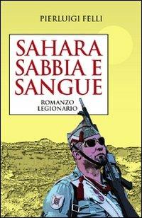 Sahara sabbia e sangue. Romanzo legionario - Pierluigi Felli - copertina