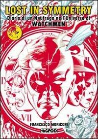 Lost in symmetry. Diario di un naufrago nell'universo di Watchmen - Francesco Moriconi - copertina