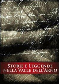 Storie e leggende nella valle dell'Arno - Fulvio Bernacchioni,Laura Bonecchi - copertina