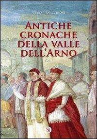 Antiche cronache della Valle dell'Arno. Vol. 1 - Fulvio Bernacchioni - copertina