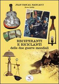 Recuperanti e riciclanti delle due guerre mondiali - J. Pascal Marcacci,Bruno Zama - copertina