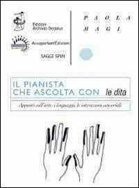 Il pianista che ascolta con le dita. Appunti sull'arte, i linguaggi, le interazioni sensoriali. Con DVD - Paola Magi - copertina