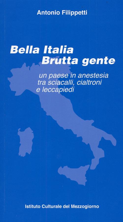Bella Italia brutta gente. Un paese in anestesia tra sciacalli, cialtroni e leccapiedi - Antonio Filippetti - copertina