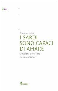 I sardi sono capaci di amare. Coscienza e futuro di una nazione - Franciscu Sedda - copertina