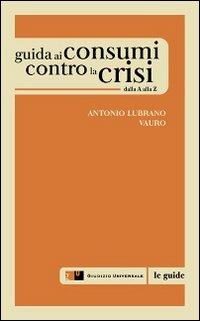 Guida ai cosumi contro la crisi dalla A alla Z - Antonio Lubrano,Vauro Senesi - copertina