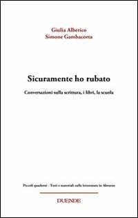 Sicuramente ho rubato. Conversazioni sulla scrittura, i libri, la scuola - Giulia Alberico,Simone Gambacorta - copertina