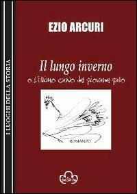 Il lungo inverno o l'ultimo canto del giovane gallo - Ezio Arcuri - copertina