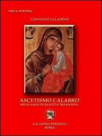 Ascetismo calabro. Mille anni di santità bizantina - Giovanni Saladino - copertina