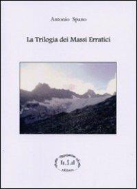 La trilogia dei massi erratici. Ediz. speciale - Antonio Spano - copertina