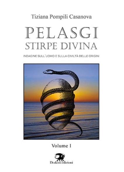 Pelasgi stirpe divina. Indagine sull'uomo e sulla civiltà delle origini. Vol. 1 - Tiziana Pompili Casanova - copertina