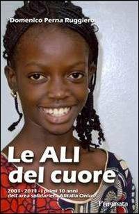 Le ali del cuore. 2001-2011. I primi 10 anni dell'area solidarietà Alitalia Onlus - Ruggiero D. Perna - copertina