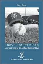 I nove uomini d'oro. La grande epopea del Nettuno Baseball Club