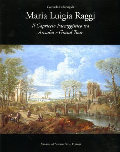 Maria Luigia Raggi. Il capriccio architettonico tra Arcadia e Grand Tour - Consuelo Lollobrigida - copertina